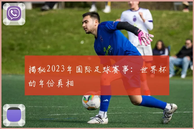 揭秘2023年国际足球赛事：世界杯的年份真相
