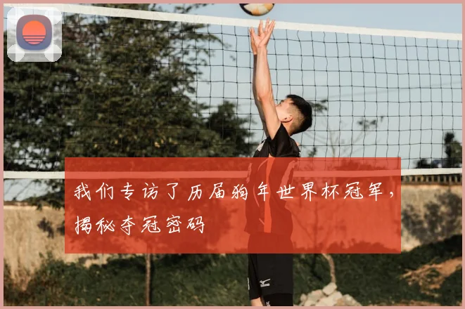 我们专访了历届狗年世界杯冠军，揭秘夺冠密码