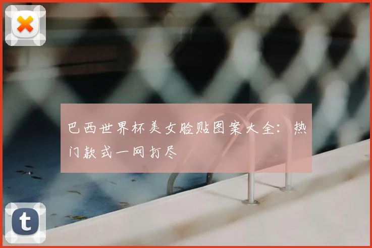 巴西世界杯美女脸贴图案大全：热门款式一网打尽