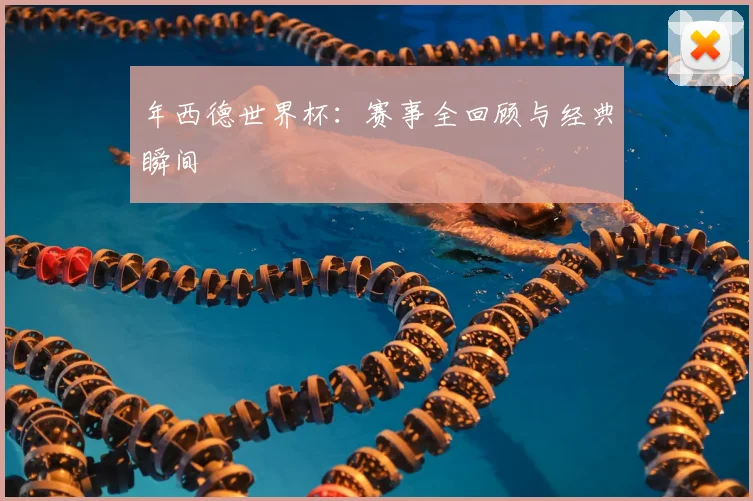 年西德世界杯:赛事全回顾与经典瞬间