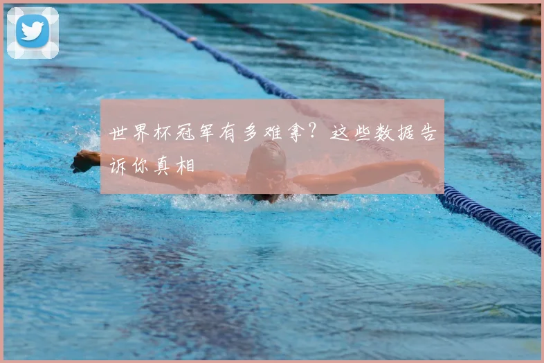 世界杯冠军有多难拿?这些数据告诉你真相