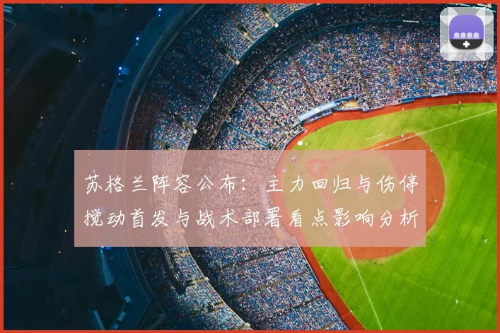 苏格兰阵容公布：主力回归与伤停搅动首发与战术部署看点影响分析